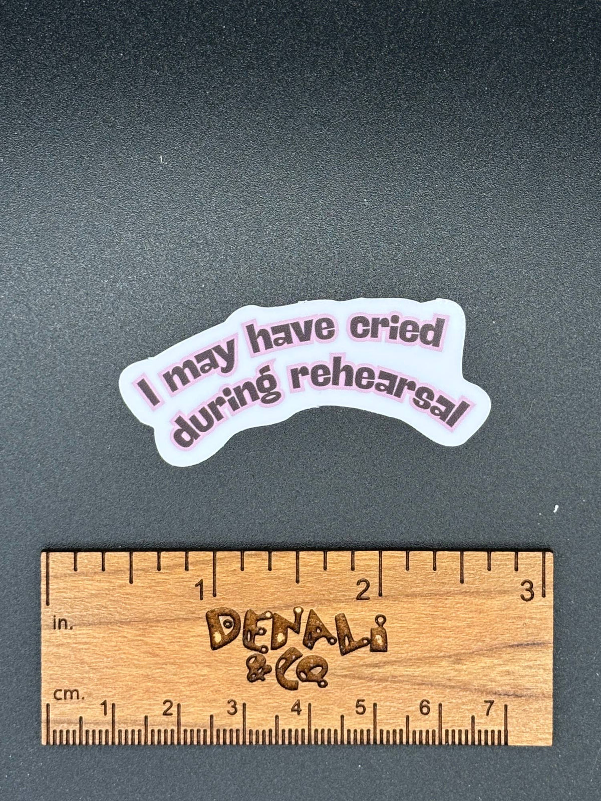 I May Have Cried During Rehearsal Vinyl Sticker